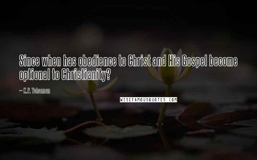 K.P. Yohannan Quotes: Since when has obedience to Christ and His Gospel become optional to Christianity?