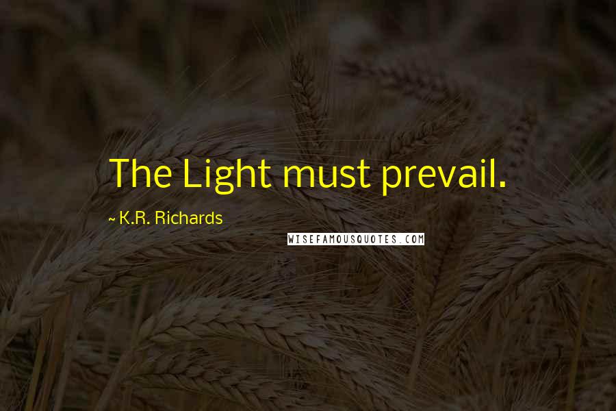 K.R. Richards Quotes: The Light must prevail.