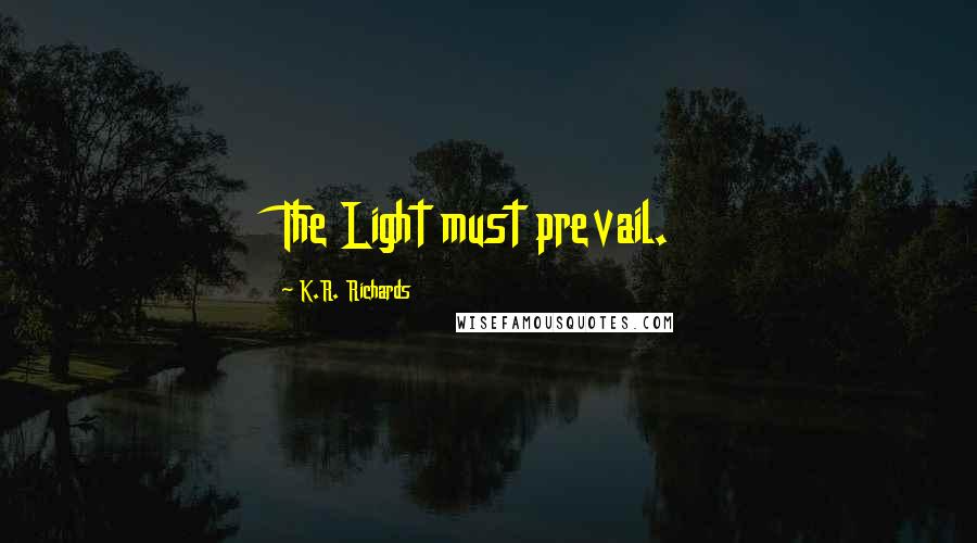 K.R. Richards Quotes: The Light must prevail.