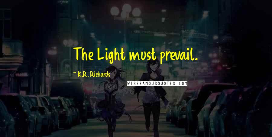 K.R. Richards Quotes: The Light must prevail.