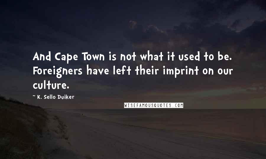 K. Sello Duiker Quotes: And Cape Town is not what it used to be. Foreigners have left their imprint on our culture.