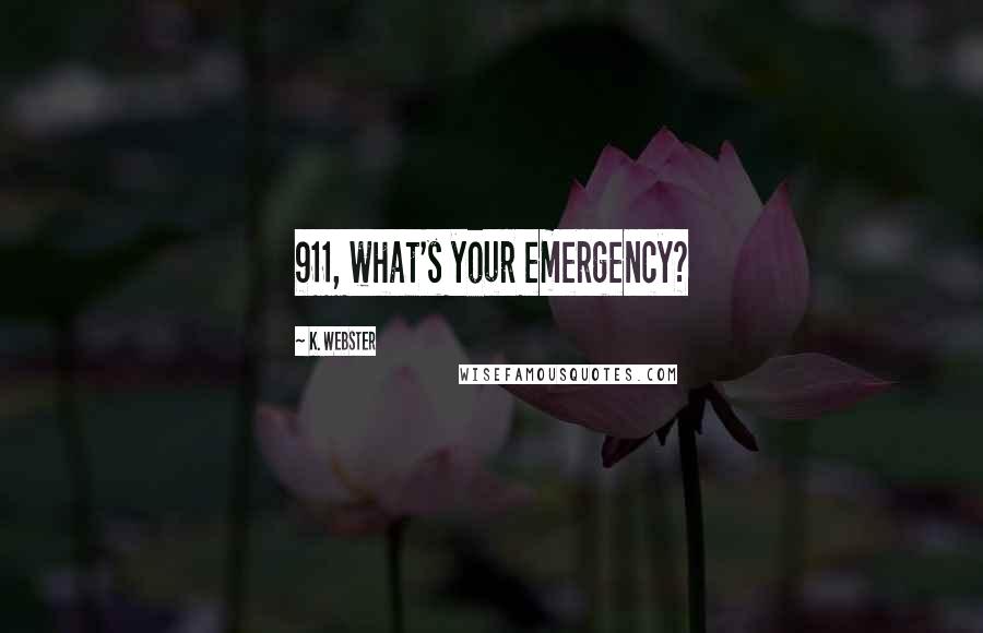 K. Webster Quotes: 911, what's your emergency?