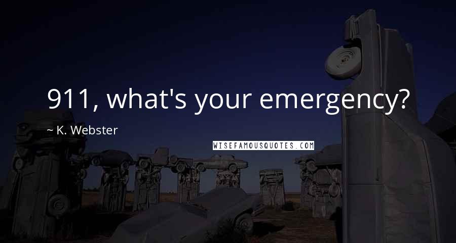 K. Webster Quotes: 911, what's your emergency?