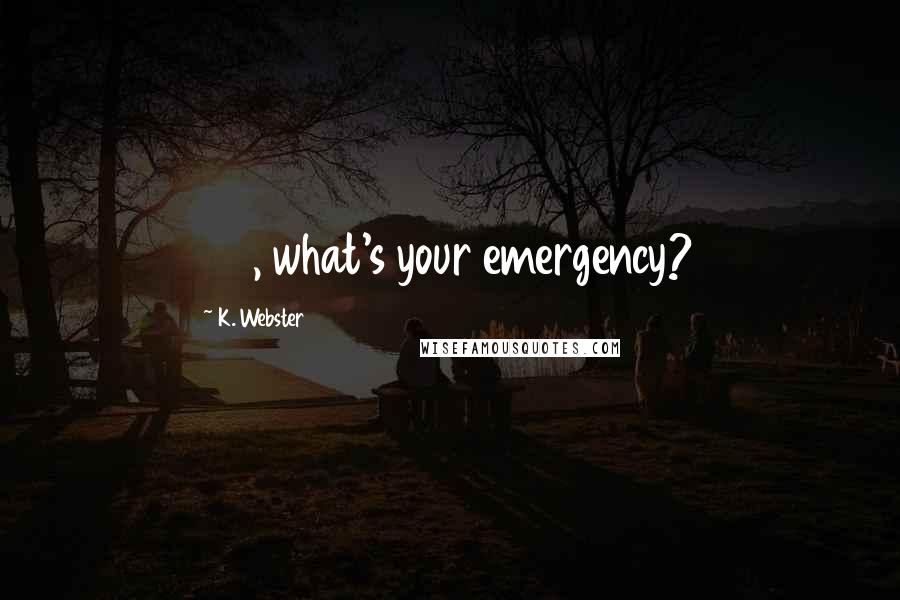 K. Webster Quotes: 911, what's your emergency?