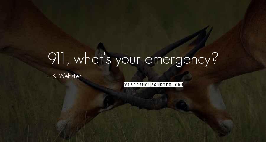 K. Webster Quotes: 911, what's your emergency?