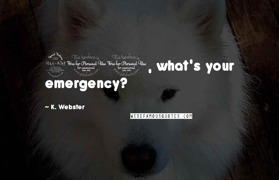 K. Webster Quotes: 911, what's your emergency?