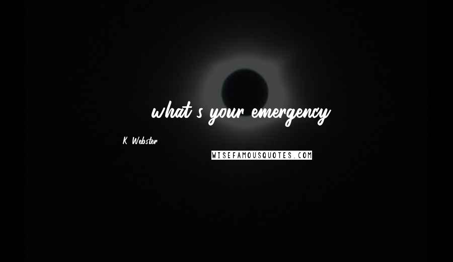 K. Webster Quotes: 911, what's your emergency?