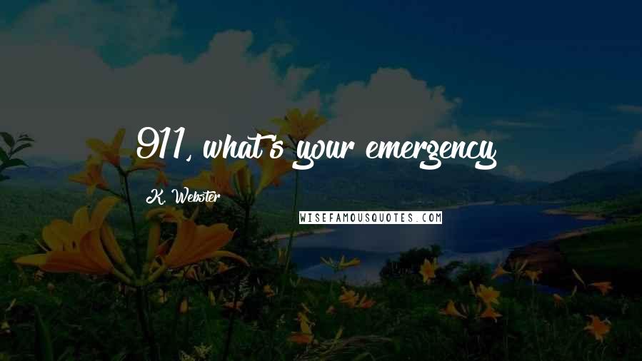 K. Webster Quotes: 911, what's your emergency?