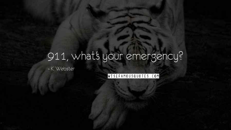 K. Webster Quotes: 911, what's your emergency?