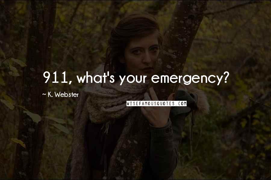 K. Webster Quotes: 911, what's your emergency?