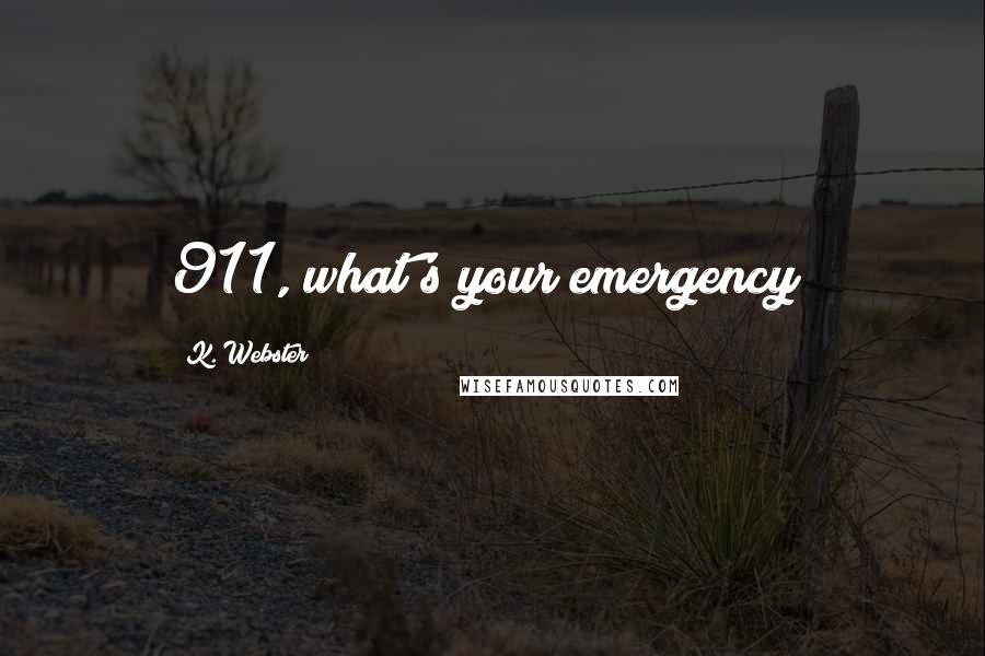 K. Webster Quotes: 911, what's your emergency?