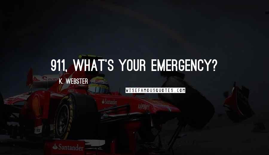 K. Webster Quotes: 911, what's your emergency?