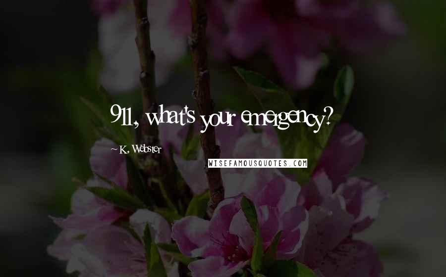 K. Webster Quotes: 911, what's your emergency?