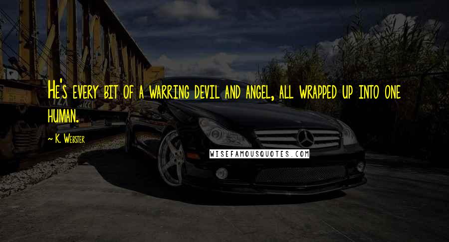 K. Webster Quotes: He's every bit of a warring devil and angel, all wrapped up into one human.