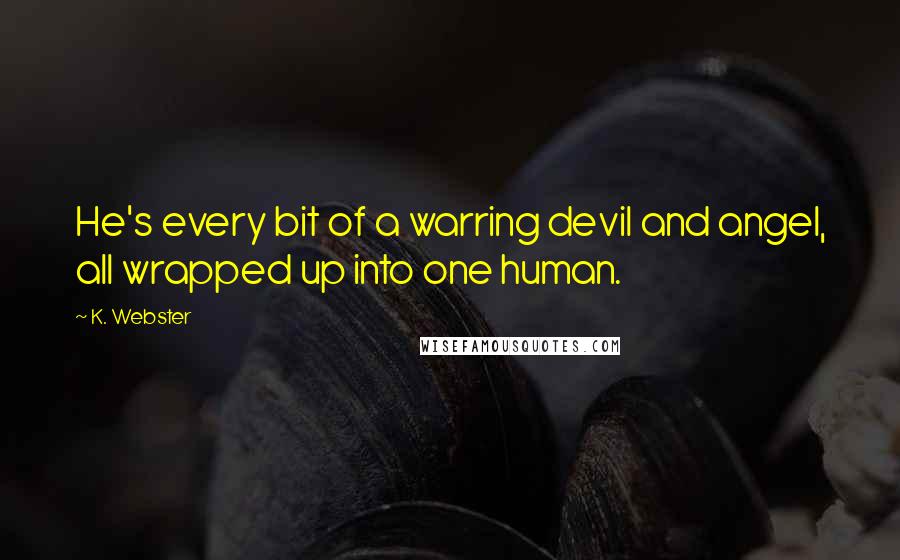 K. Webster Quotes: He's every bit of a warring devil and angel, all wrapped up into one human.