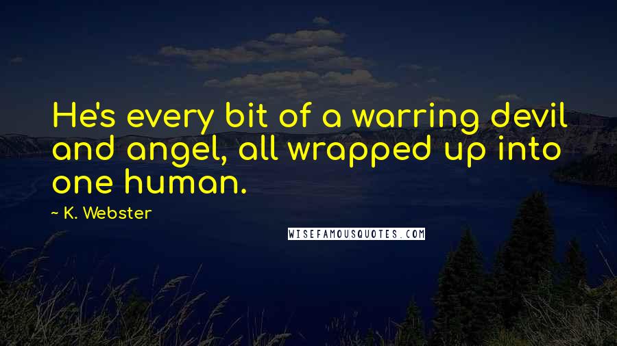 K. Webster Quotes: He's every bit of a warring devil and angel, all wrapped up into one human.