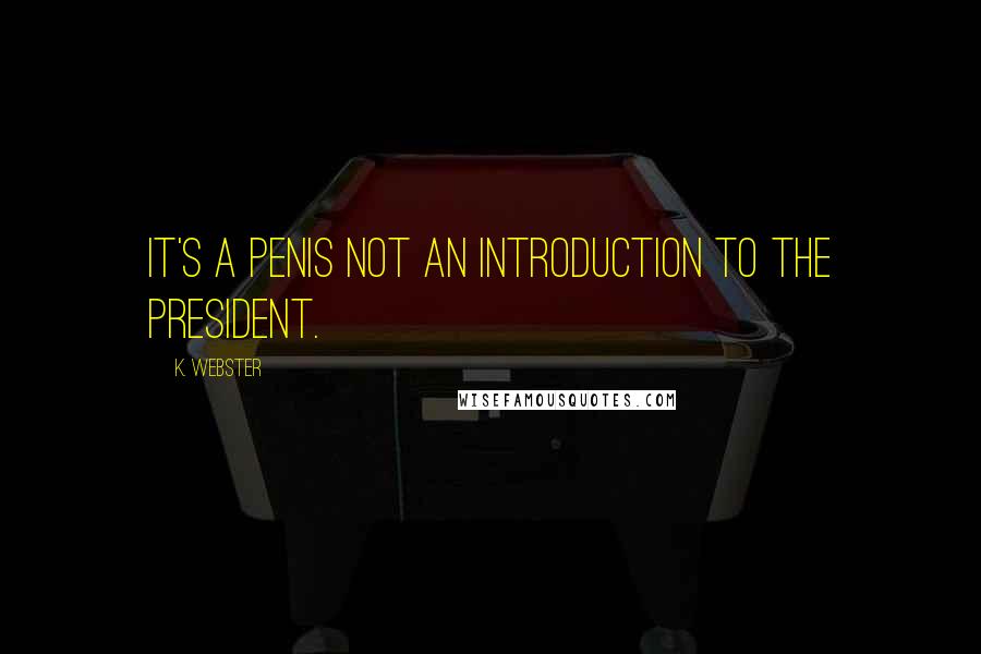 K. Webster Quotes: It's a penis not an introduction to the president.