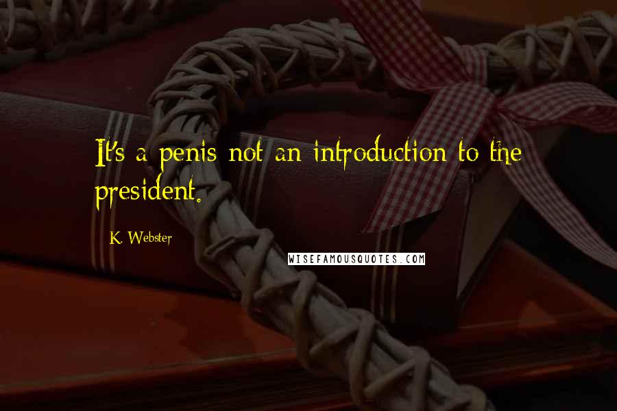 K. Webster Quotes: It's a penis not an introduction to the president.