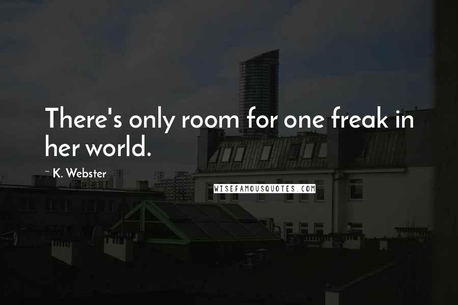 K. Webster Quotes: There's only room for one freak in her world.