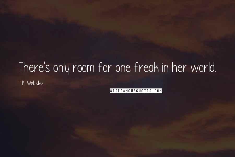 K. Webster Quotes: There's only room for one freak in her world.
