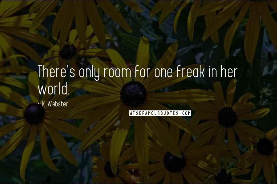 K. Webster Quotes: There's only room for one freak in her world.