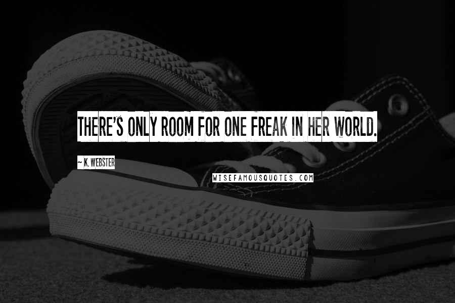 K. Webster Quotes: There's only room for one freak in her world.