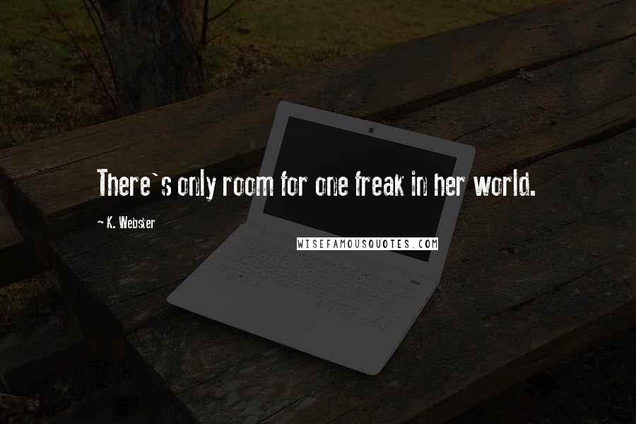 K. Webster Quotes: There's only room for one freak in her world.