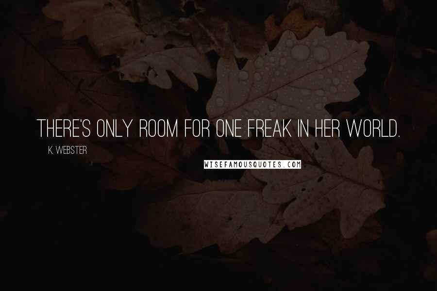 K. Webster Quotes: There's only room for one freak in her world.