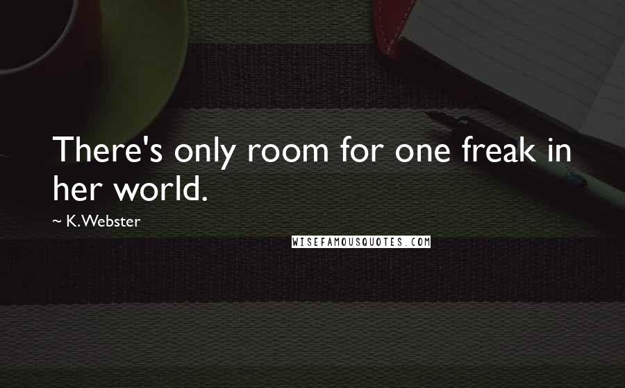 K. Webster Quotes: There's only room for one freak in her world.