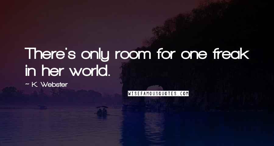 K. Webster Quotes: There's only room for one freak in her world.