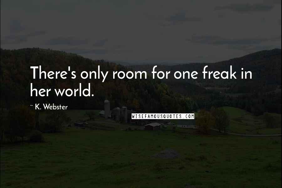 K. Webster Quotes: There's only room for one freak in her world.