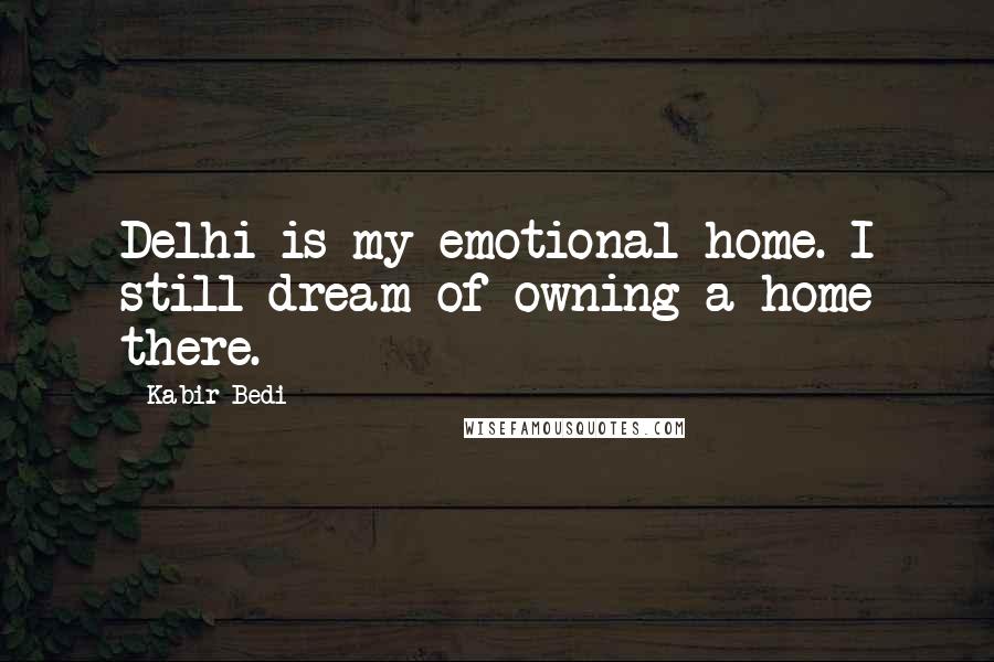 Kabir Bedi Quotes: Delhi is my emotional home. I still dream of owning a home there.