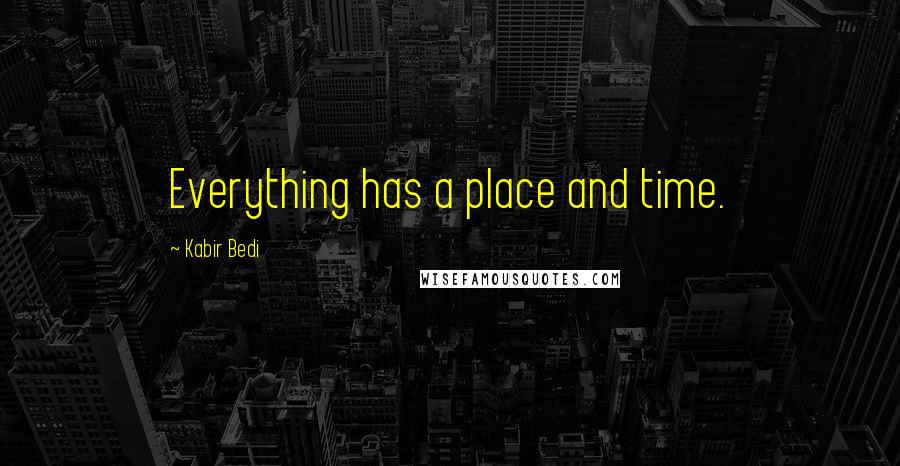 Kabir Bedi Quotes: Everything has a place and time.