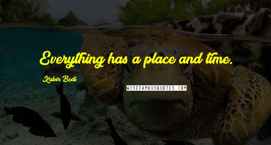 Kabir Bedi Quotes: Everything has a place and time.