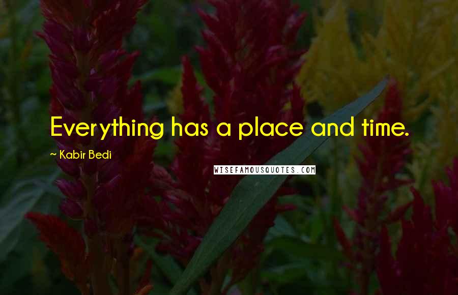 Kabir Bedi Quotes: Everything has a place and time.