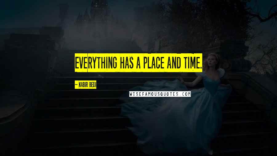 Kabir Bedi Quotes: Everything has a place and time.