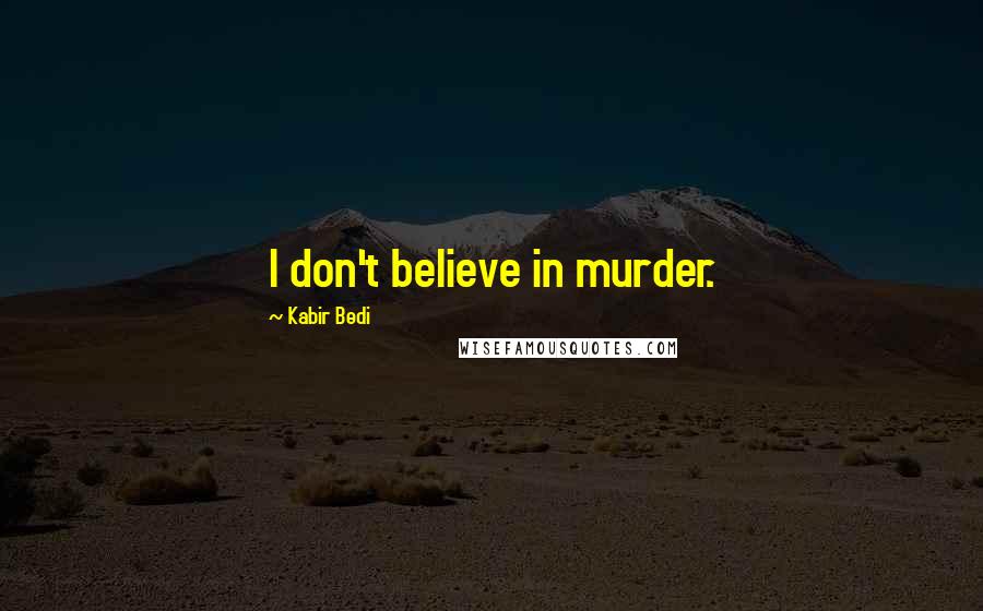 Kabir Bedi Quotes: I don't believe in murder.