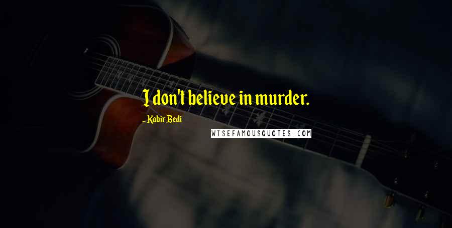 Kabir Bedi Quotes: I don't believe in murder.