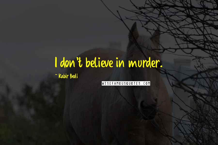 Kabir Bedi Quotes: I don't believe in murder.