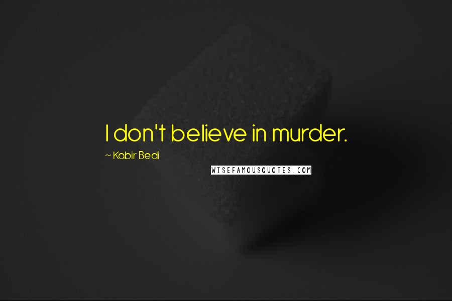 Kabir Bedi Quotes: I don't believe in murder.