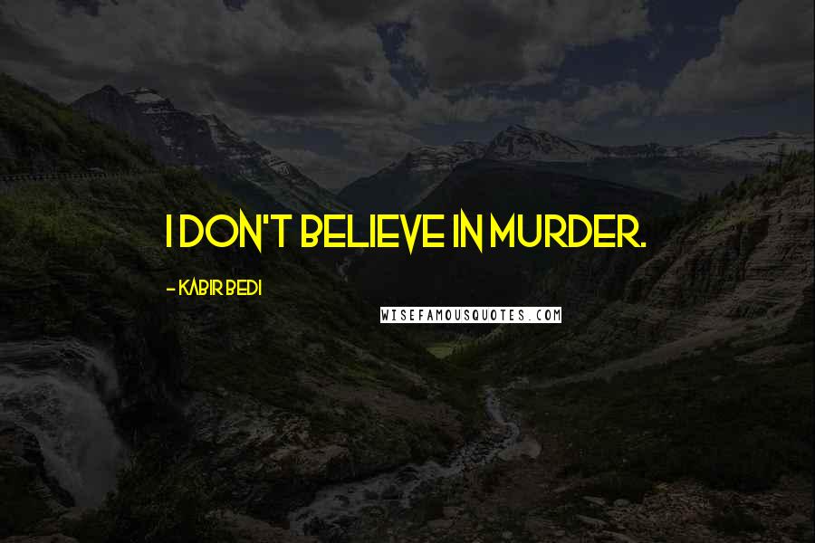 Kabir Bedi Quotes: I don't believe in murder.