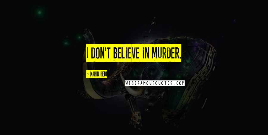 Kabir Bedi Quotes: I don't believe in murder.