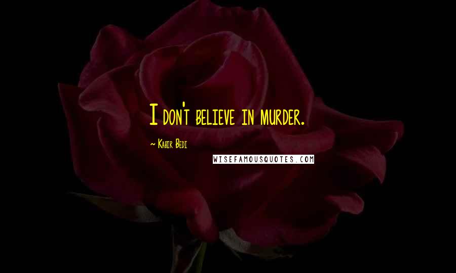 Kabir Bedi Quotes: I don't believe in murder.