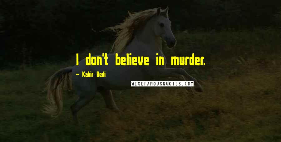 Kabir Bedi Quotes: I don't believe in murder.