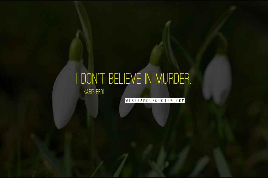 Kabir Bedi Quotes: I don't believe in murder.