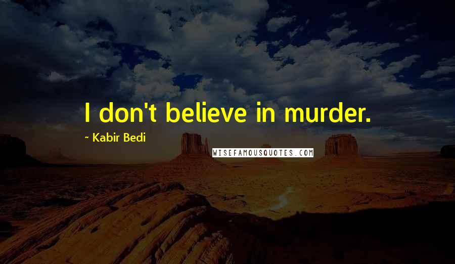 Kabir Bedi Quotes: I don't believe in murder.