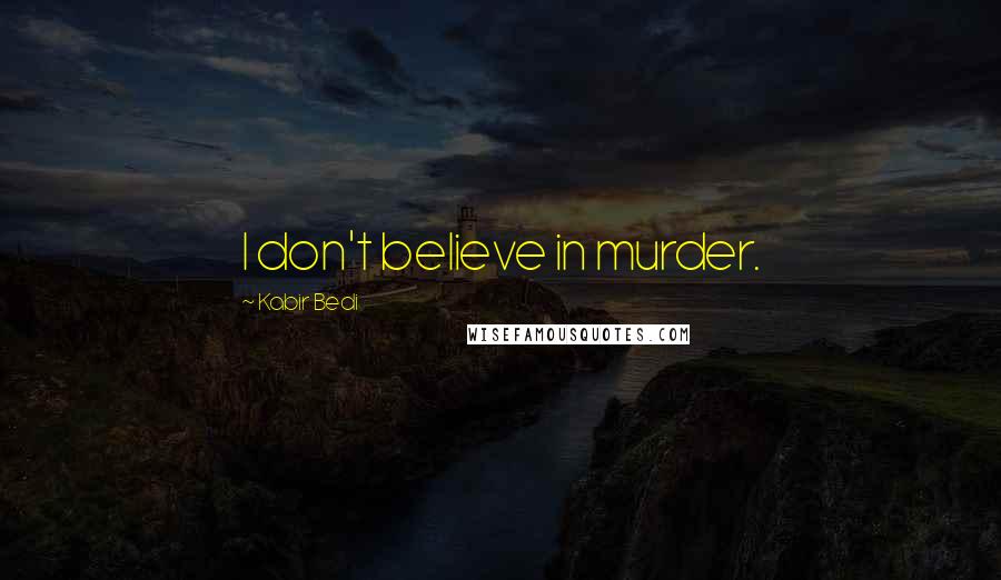 Kabir Bedi Quotes: I don't believe in murder.