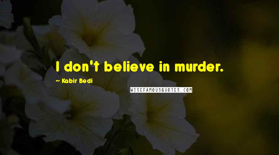 Kabir Bedi Quotes: I don't believe in murder.