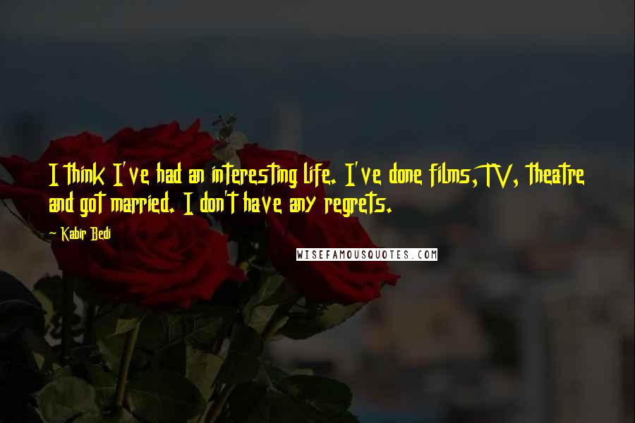 Kabir Bedi Quotes: I think I've had an interesting life. I've done films, TV, theatre and got married. I don't have any regrets.