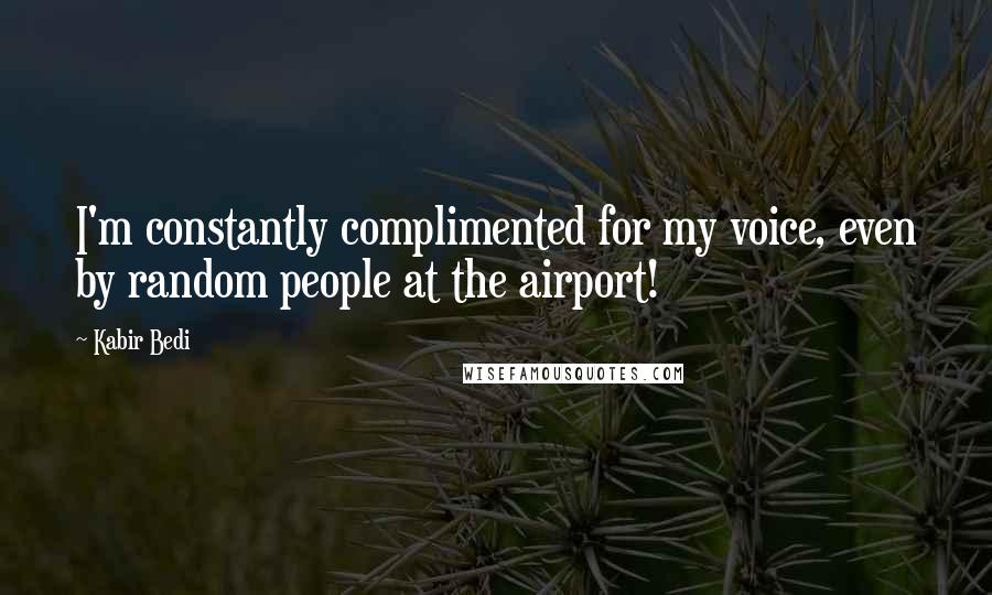 Kabir Bedi Quotes: I'm constantly complimented for my voice, even by random people at the airport!